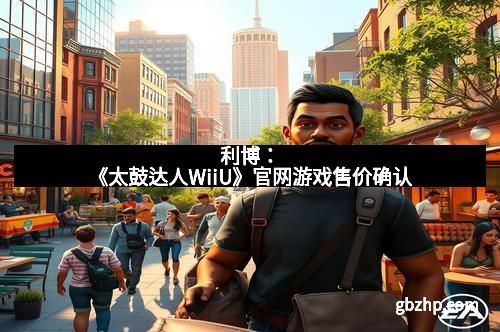 利博：《太鼓达人WiiU》官网游戏售价确认